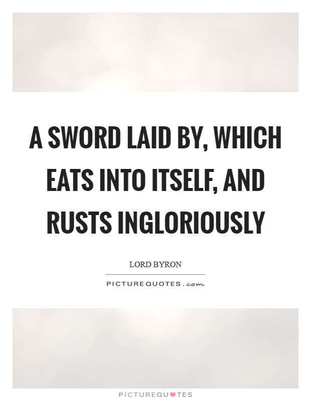 A sword laid by, which eats into itself, and rusts ingloriously Picture Quote #1