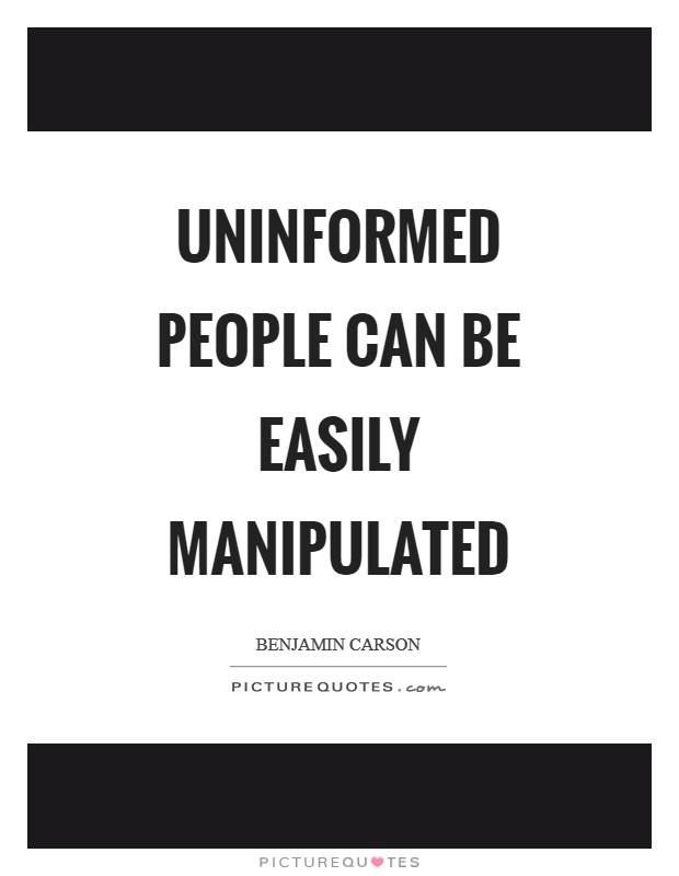 Uninformed people can be easily manipulated Picture Quote #1