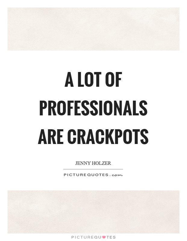 A lot of professionals are crackpots Picture Quote #1
