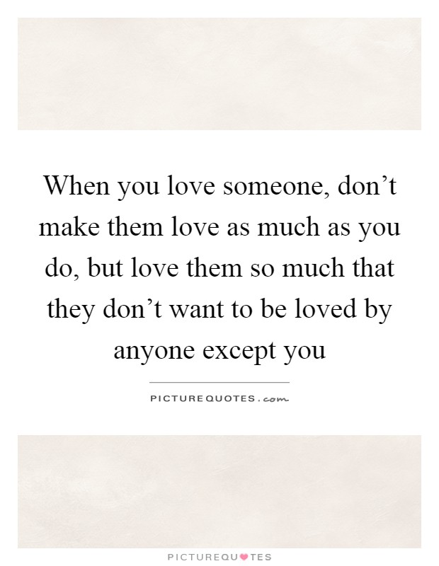 Love when so much someone you When You