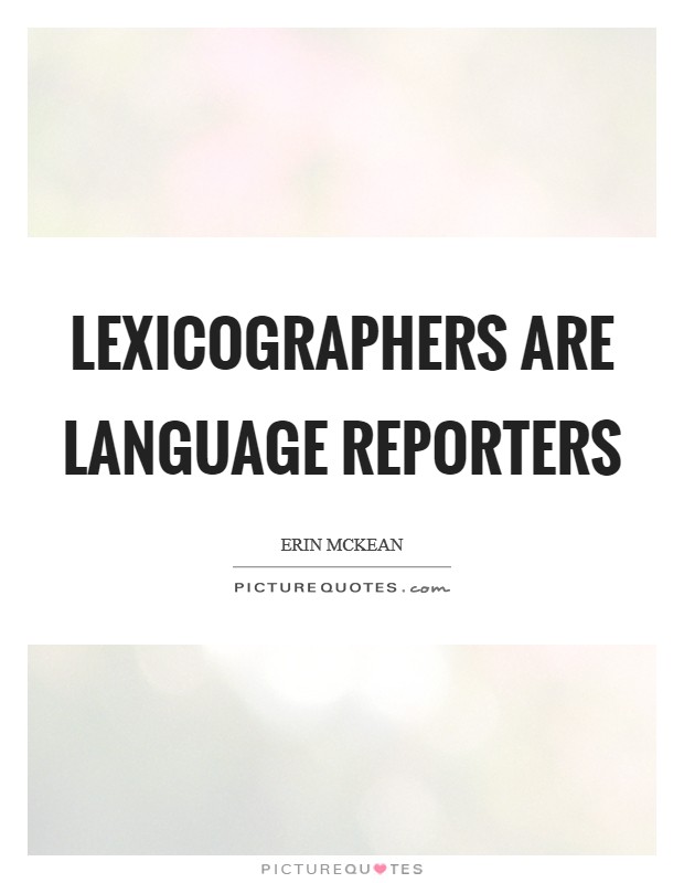 Lexicographers are language reporters Picture Quote #1