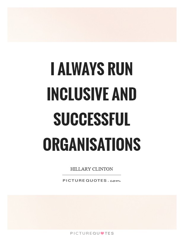I always run inclusive and successful organisations Picture Quote #1