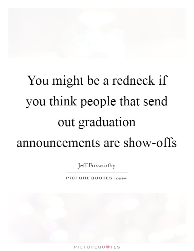 You might be a redneck if you think people that send out graduation announcements are show-offs Picture Quote #1