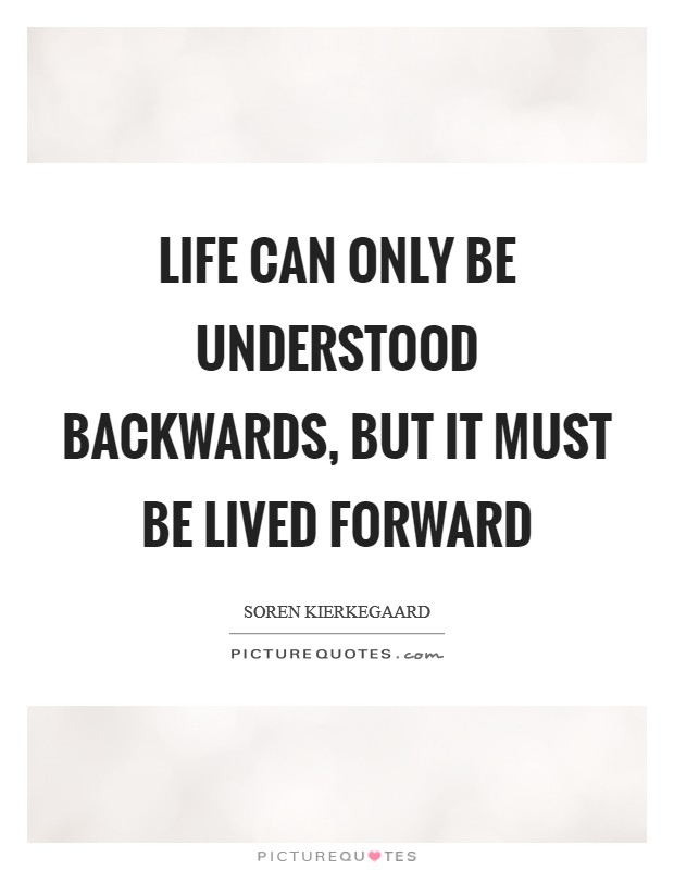 Life can only be understood backwards, but it must be lived forward Picture Quote #1