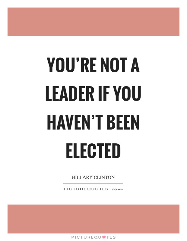 You’re not a leader if you haven’t been elected Picture Quote #1