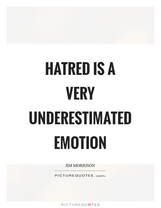 Hatred is a very underestimated emotion Picture Quote #1