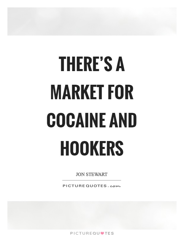 There’s a market for cocaine and hookers Picture Quote #1