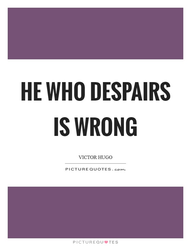 He who despairs is wrong Picture Quote #1