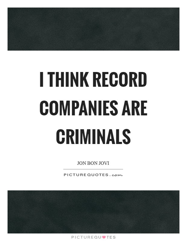I think record companies are criminals Picture Quote #1