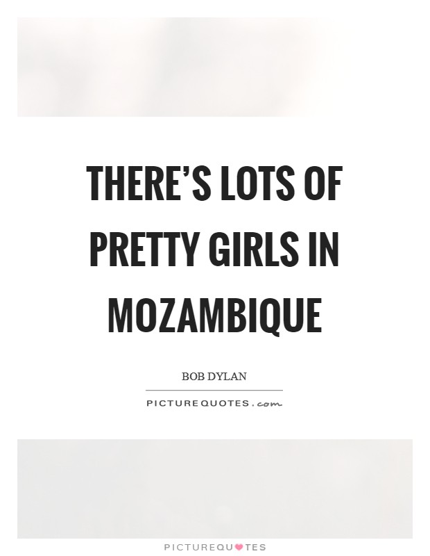 There’s lots of pretty girls in Mozambique Picture Quote #1