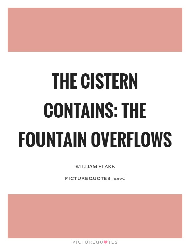 The cistern contains: The fountain overflows Picture Quote #1
