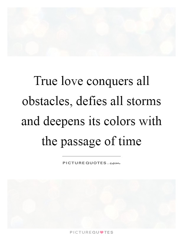 True love conquers all obstacles, defies all storms and deepens its colors with the passage of time Picture Quote #1