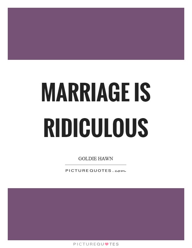 Marriage is ridiculous Picture Quote #1