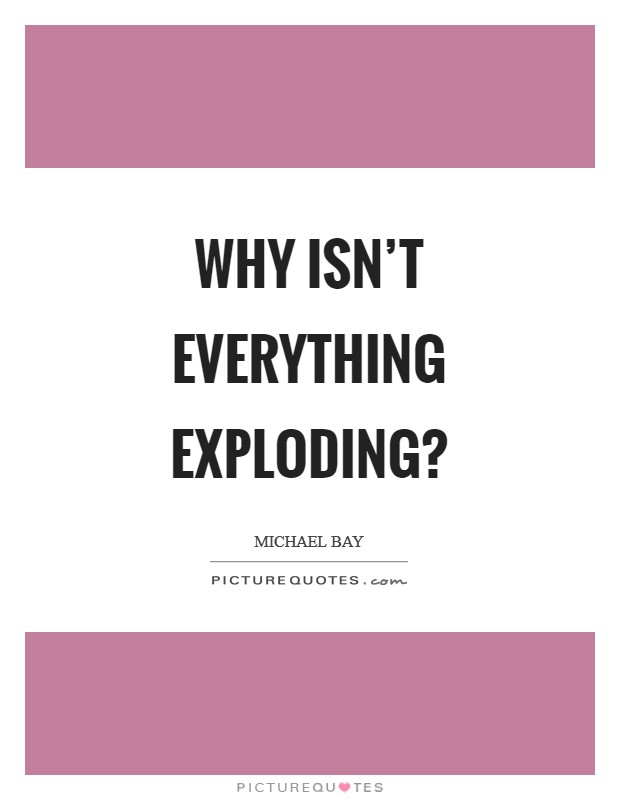 Why isn't everything exploding? Picture Quote #1