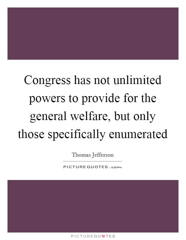 Congress has not unlimited powers to provide for the general welfare, but only those specifically enumerated Picture Quote #1