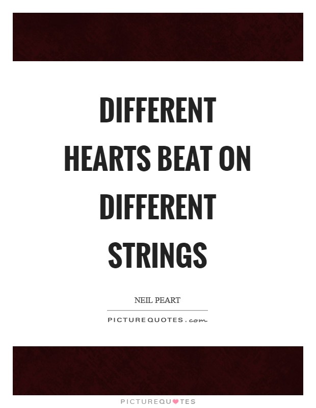 Different hearts beat on different strings Picture Quote #1