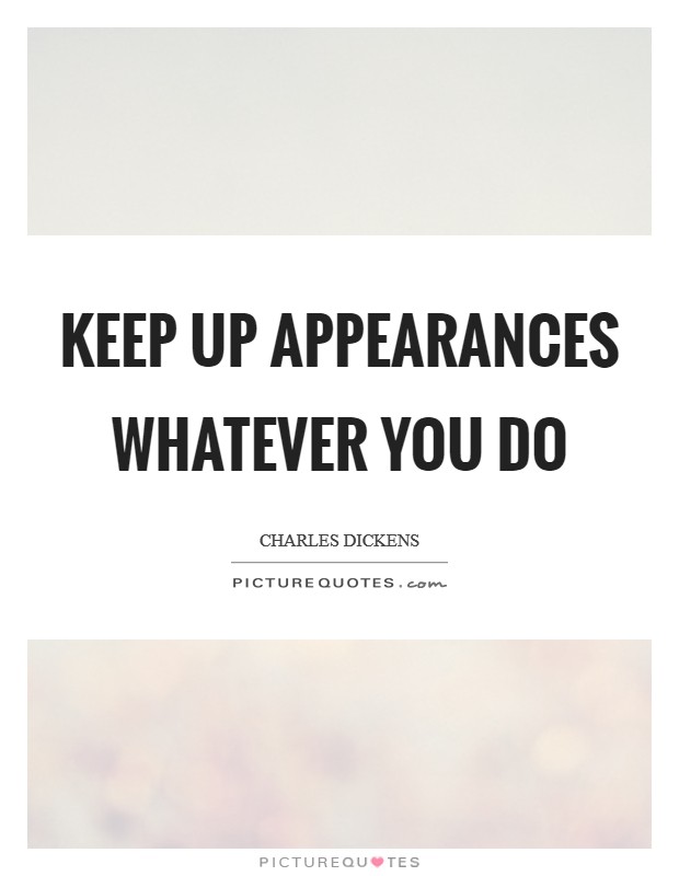 Keep up appearances whatever you do Picture Quote #1