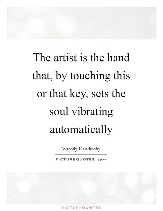 The artist is the hand that, by touching this or that key, sets the soul vibrating automatically Picture Quote #1