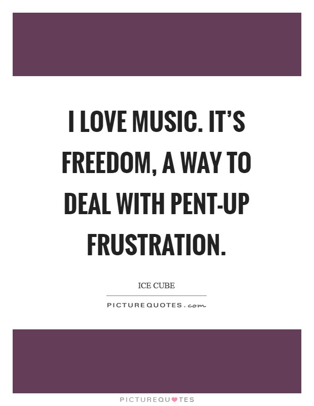 I love music. It’s freedom, a way to deal with pent-up frustration Picture Quote #1