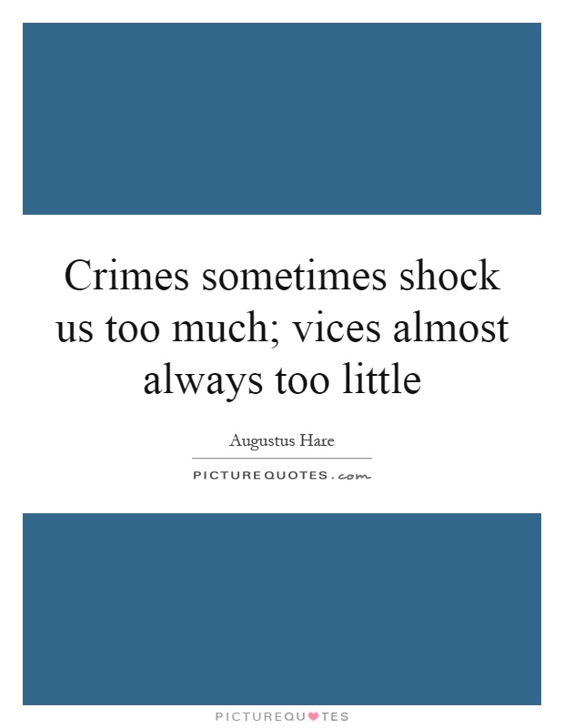 Crimes sometimes shock us too much; vices almost always too little Picture Quote #1