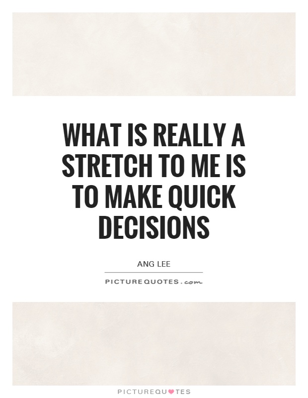 What is really a stretch to me is to make quick decisions Picture Quote #1