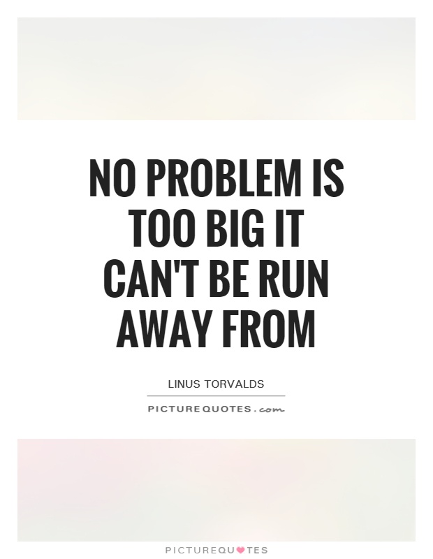 No problem is too big it can't be run away from Picture Quote #1