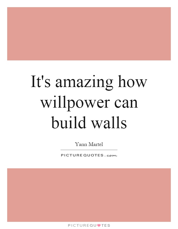 It's amazing how willpower can build walls Picture Quote #1