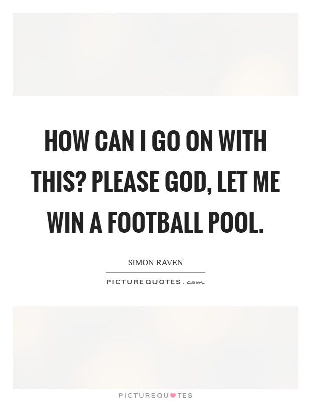 How can I go on with this? Please God, let me win a football pool Picture Quote #1
