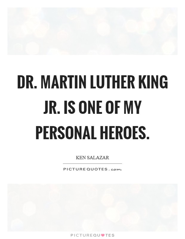 Dr. Martin Luther King Jr. is one of my personal heroes Picture Quote #1