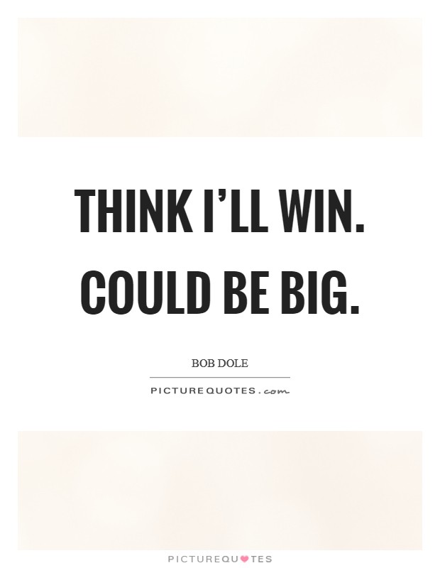Think I’ll win. Could be big Picture Quote #1