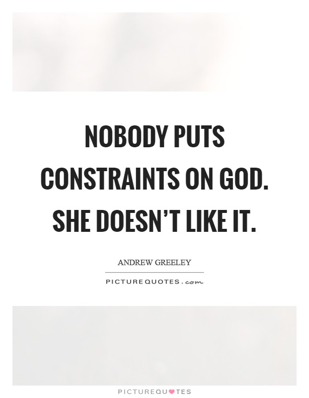 Nobody puts constraints on God. She doesn’t like it Picture Quote #1