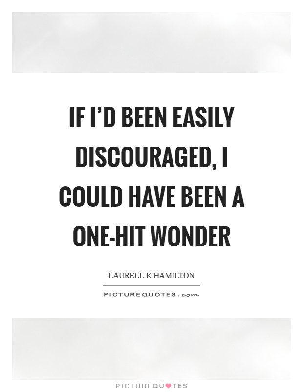 If I’d been easily discouraged, I could have been a one-hit wonder Picture Quote #1