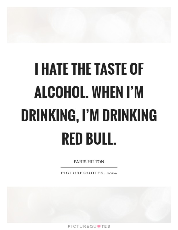 I hate the taste of alcohol. When I'm drinking, I'm drinking Red... |  Picture Quotes