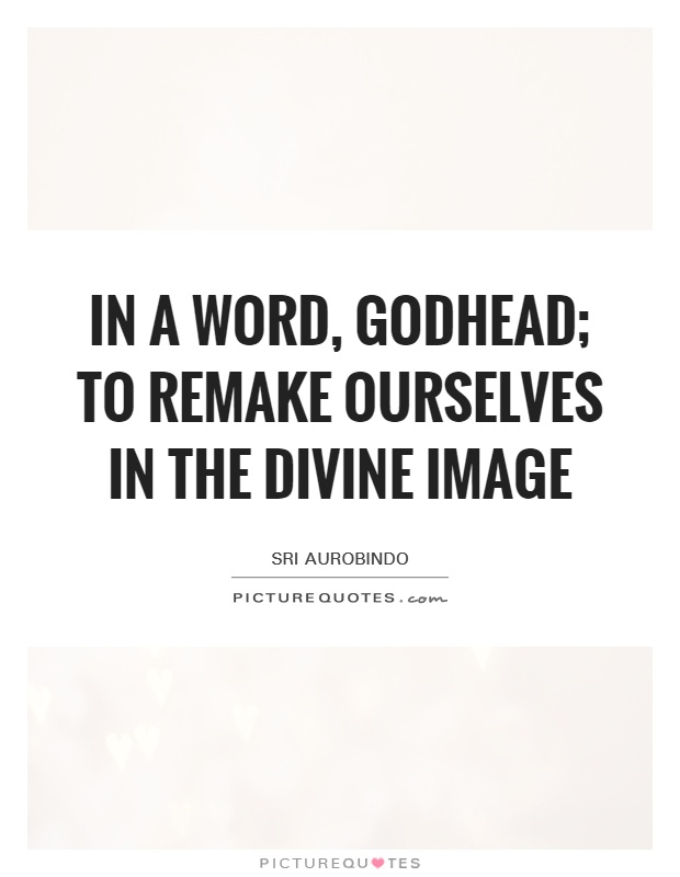 In a word, godhead; to remake ourselves in the divine image Picture Quote #1