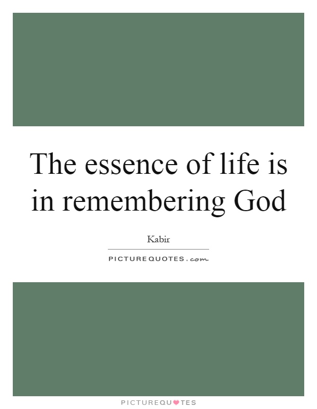 The essence of life is in remembering God Picture Quote #1