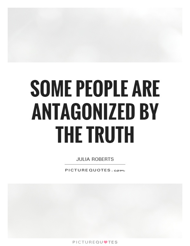 Some people are antagonized by the truth Picture Quote #1