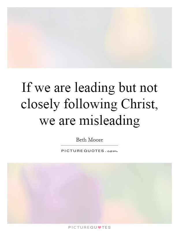 If we are leading but not closely following Christ, we are misleading Picture Quote #1
