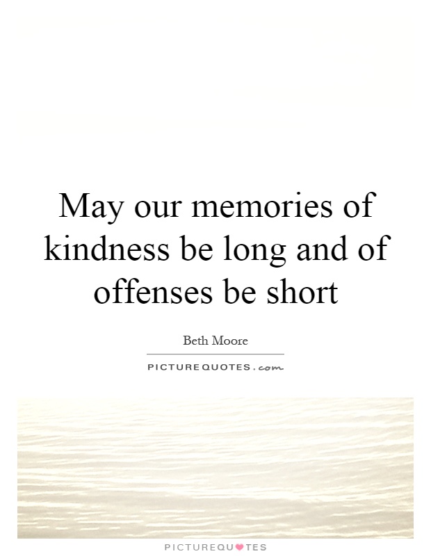 May our memories of kindness be long and of offenses be short Picture Quote #1