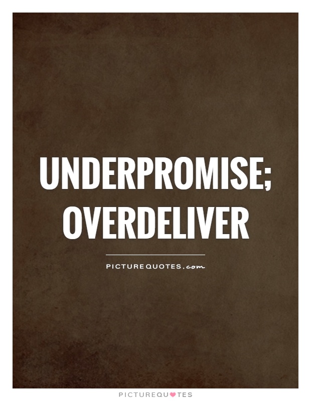 Underpromise; overdeliver Picture Quote #1