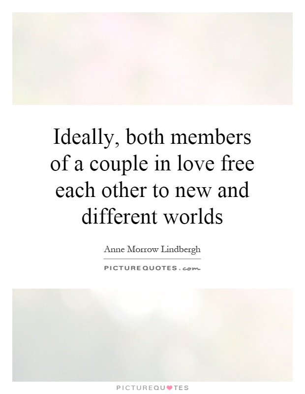 Ideally, both members of a couple in love free each other to new and different worlds Picture Quote #1
