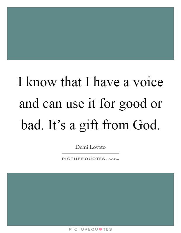 I know that I have a voice and can use it for good or bad. It’s a gift from God Picture Quote #1