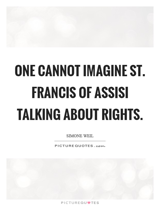 One cannot imagine St. Francis of Assisi talking about rights Picture Quote #1