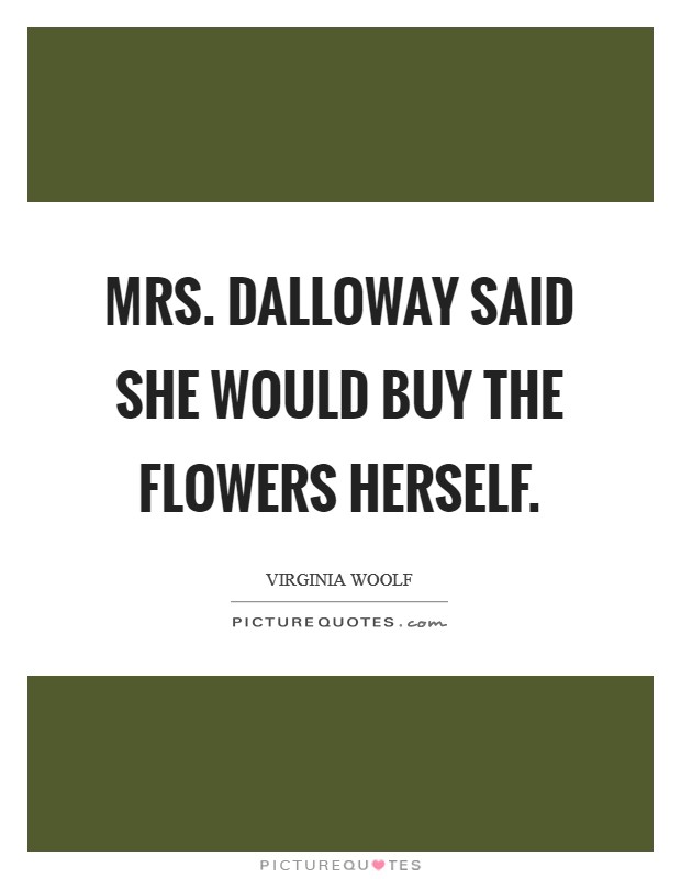 Mrs. Dalloway said she would buy the flowers herself Picture Quote #1