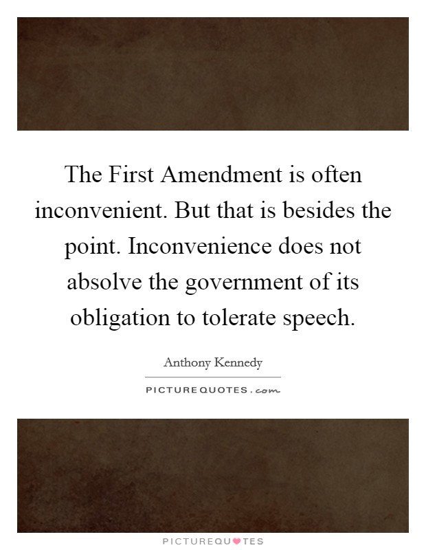 The First Amendment is often inconvenient. But that is besides the point. Inconvenience does not absolve the government of its obligation to tolerate speech Picture Quote #1