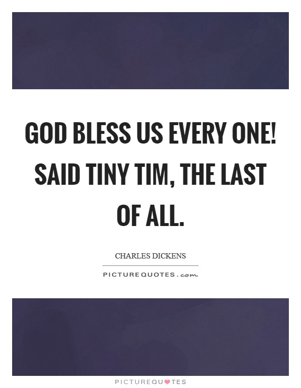God bless us every one! said Tiny Tim, the last of all Picture Quote #1
