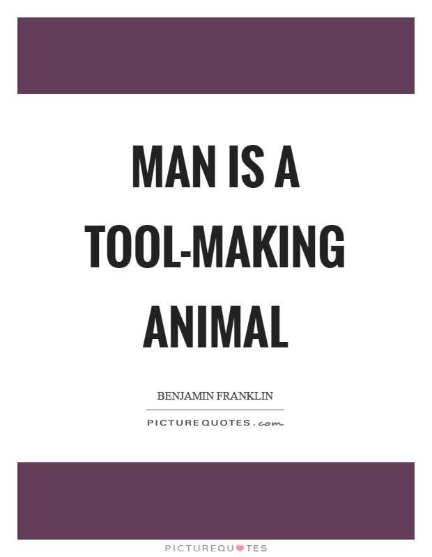 Man is a tool-making animal Picture Quote #1