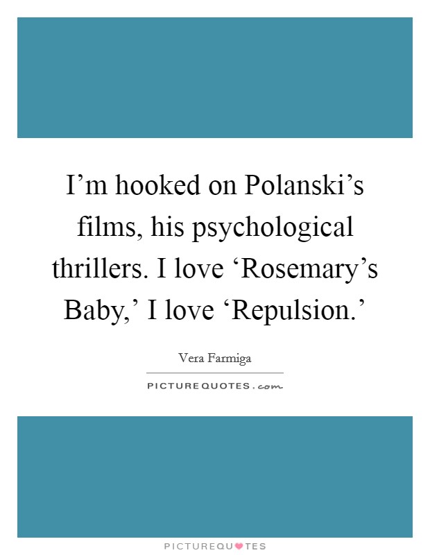 I’m hooked on Polanski’s films, his psychological thrillers. I love ‘Rosemary’s Baby,’ I love ‘Repulsion.’ Picture Quote #1