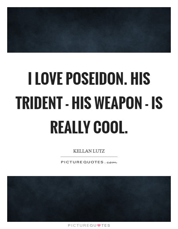 I love Poseidon. His trident - his weapon - is really cool Picture Quote #1