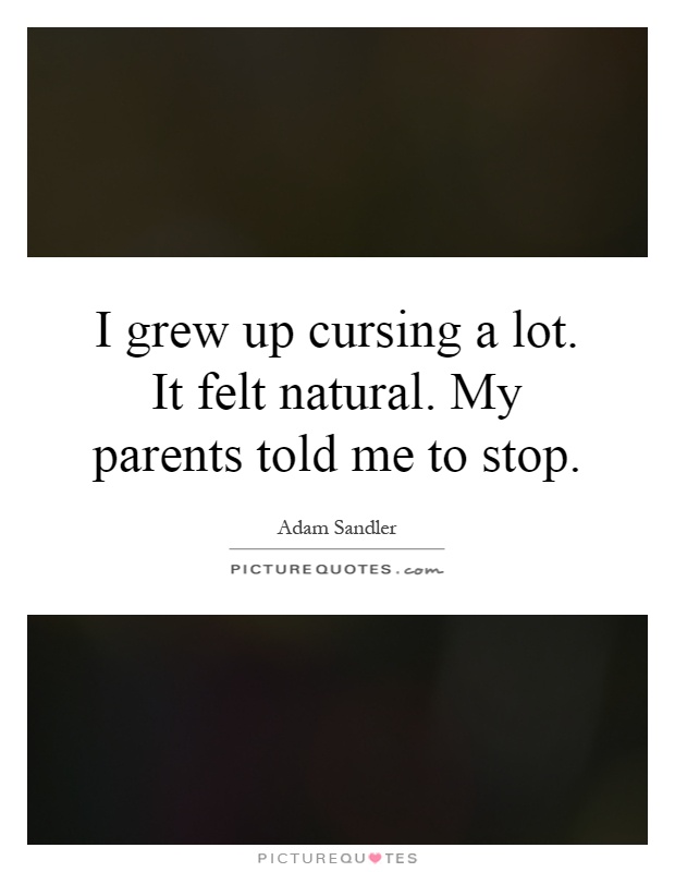 I grew up cursing a lot. It felt natural. My parents told me to stop Picture Quote #1