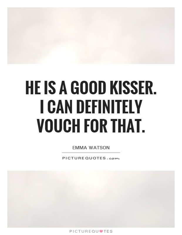 He is a good kisser. I can definitely vouch for that Picture Quote #1